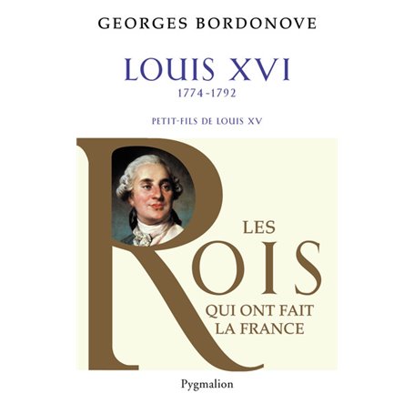 Les Rois qui ont fait la France - Louis XVI, 1774-1792