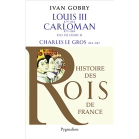 Histoire des Rois de France - Louis III, 879-882 - Carloman, 879-884, fils de Louis II , Charles le Gros, 884-887