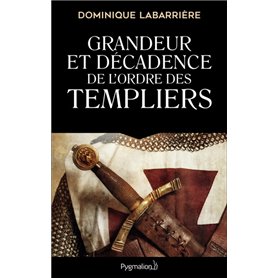 Grandeur et décadence de l'ordre des Templiers