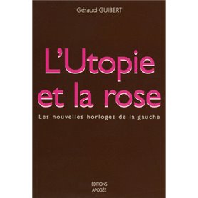 L'UTOPIE ET LA ROSE LES NOUVELLES HORLOGES DE LA GAUCHE