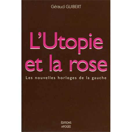 L'UTOPIE ET LA ROSE LES NOUVELLES HORLOGES DE LA GAUCHE