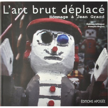 ART BRUT DEPLACE. HOMMAGE A JEAN GRARD. BILINGUE FRANCAIS/ANGLAIS