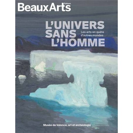 L'univers sans l'homme. Les arts en quête d'autres mondes