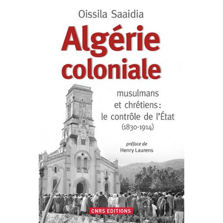 Algérie coloniale. musulmans et chrétiens : le contrôle de l'Etat (1830-1914)