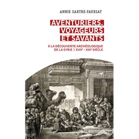 Aventuriers, voyageurs et savants. A la découverte archéologique de la Syrie - XVIIe - XXIe siècle