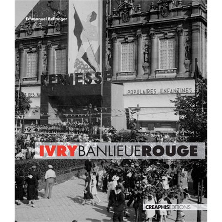 Ivry, banlieue rouge. Capitale du communisme français, XXème siècle