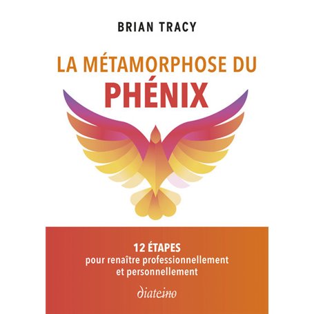 la Métamorphose du phénix - 12 étapes pour renaître professionnellement et personnellement