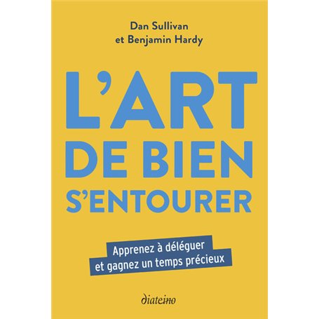 L'Art de bien s'entourer - Apprenez à déléguer et gagnez un temps précieux