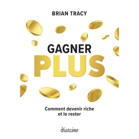 Gagner plus - Comment devenir riche et le rester