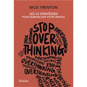 Stop Overthinking - Les 23 stratégies pour débrancher votre mental