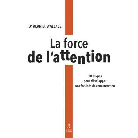 La force de l'attention - 10 étapes pour développer nos facultés de concentration