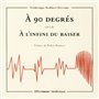 A 90 degrés - suivi de A l'infini du baiser