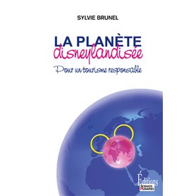 La Planète disneylandisée. Pour un tourisme responsable