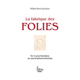 La Fabrique des folies. De la psychanalyse au psychopharmarketing