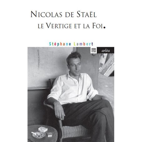 Nicolas de Staël. Le Vertige et la foi