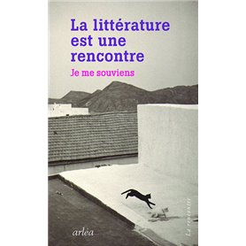 La Littérature est une rencontre. Je me souviens