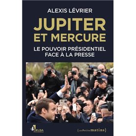 Jupiter et Mercure - Le pouvoir présidentiel face à la presse