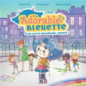 Adorable Bleuette - Tome 1 C'est moi la chouchoute, compris ?