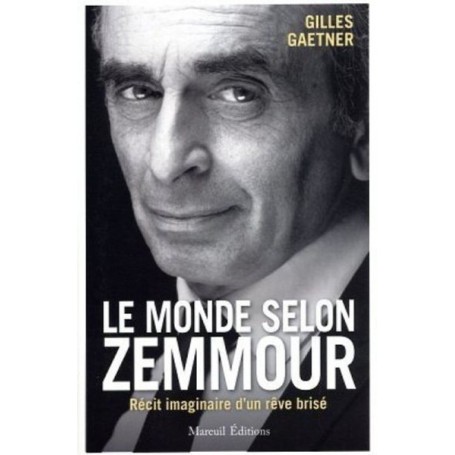 Le monde selon Zemmour - Récit imaginaire d'un rêve brisé