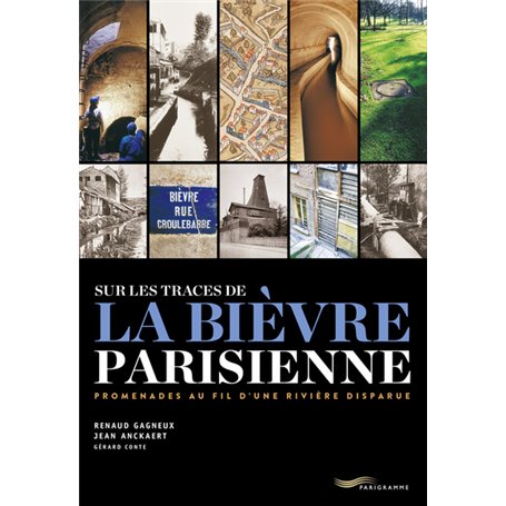 Sur les traces de la Bièvre parisienne - Promenade au fil d une rivière disparue