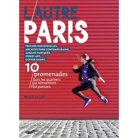 L'autre Paris - 10 promenades dans les quartiers qui réinventent l' Est parisien