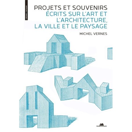 Projets et souvenirs - Écrits sur l'art et l'architecture, la ville et le paysage