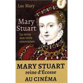 Mary Stuart - La reine aux trois couronnes