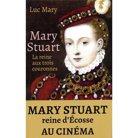 Mary Stuart - La reine aux trois couronnes