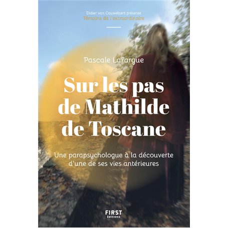 Sur les pas de Mathilde de Toscane - Une parapsychologue àladécouverte d'une de ses vies antérieurs