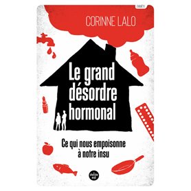 Le grand désordre hormonal - Ce qui nous empoisonne à notre insu