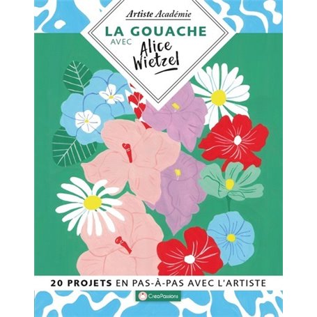 La gouache avec Alice Wietzel - 20 projets en pas-à-pas avec l'artiste