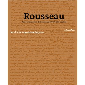 Rousseau. Vivant ou mort, il les inquiètera toujours, Amis et ennemis de Rousseau XVIIIe-XXIe siècle
