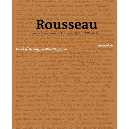 Rousseau. Vivant ou mort, il les inquiètera toujours, Amis et ennemis de Rousseau XVIIIe-XXIe siècle