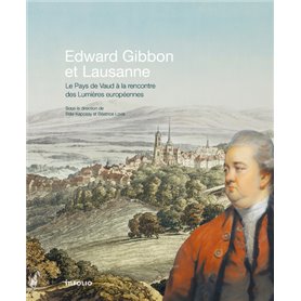 Edward Gibbon et Lausanne - Le Pays de Vaud à la rencontre des Lumières européennes