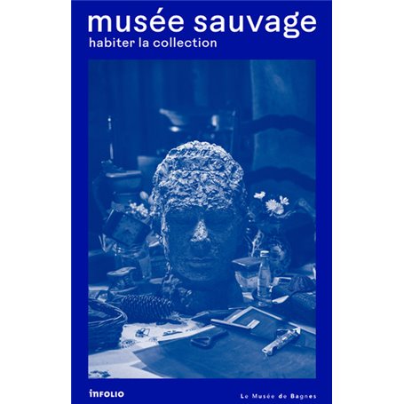 Musée sauvage. Habiter la collection