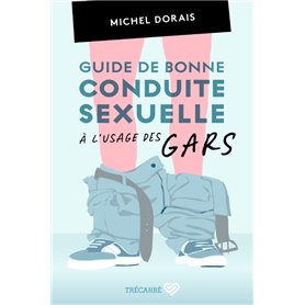 Guide de bonne conduite sexuelle à l'usage des gars