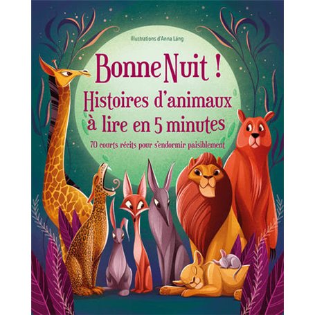 Bonne Nuit ! Histoires d¿animaux à lire en 5 minutes - 70 courts récits pour s¿endormir paisiblement