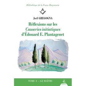 Réflexions sur les Causeries initiatiques d'Edouard E. Plantagenet - tome 3 Le Maître