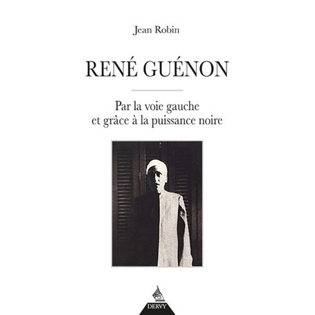 René Guénon - Par la voie gauche et grâce à la puissance noire