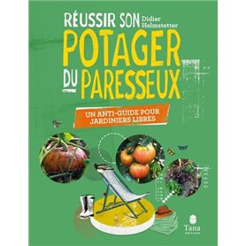 Réussir son potager du paresseux - Un anti-guide pour jardiniers libres