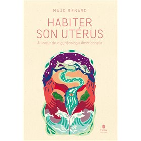 Habiter son utérus - Au coeur de la gynécologie émotionnelle