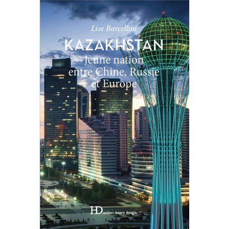 Kazakhstan - Jeune nation entre Chine, Russie et Europe