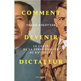 Comment devenir dictateur - Le culte de la personnalité aux XXe siècle