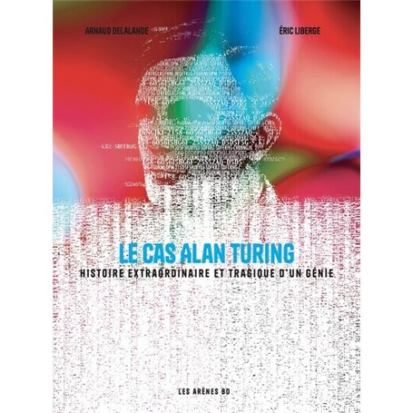 Le Cas Alan Turing - Histoire extraordinaire et tragique d'un génie