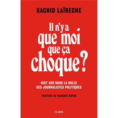 Il n'y a que moi que ça choque ? - Huit ans dans la bulle des journalistes politiques