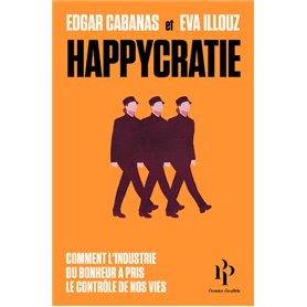 Happycratie - Comment l'industrie du bonheur a pris le contrôle de nos vies