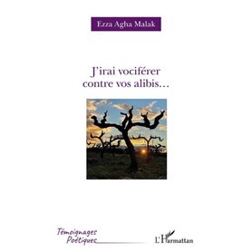 J'irai vociférer contre vos alibis...