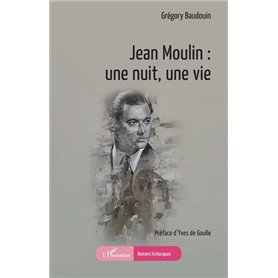 Jean Moulin : une nuit, une vie