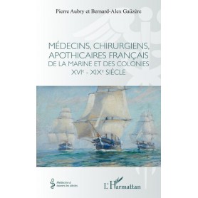 Médecins, chirurgiens, apothicaires français de la Marine et des colonies XVIe - XIXe siècle