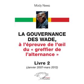 La gouvernance des Wade, à l'épreuve de l'œil du « greffier de l'alternance » Livre 2